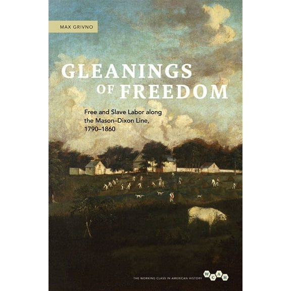 Working Class in American History Gleanings of Freedom: Free and Slave Labor Along the Mason-Dixon Line, 1790-1860, (Hardcover)