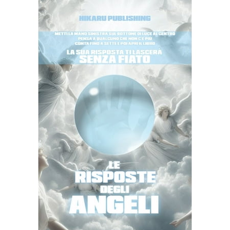 I Libri Delle Risposte Le Risposte degli Angeli: Metti la mano del cuore sul Bottone Di Luce pensa a qualcosa o a qualcuno conta 7 secondi e Book 3 (Paperback)