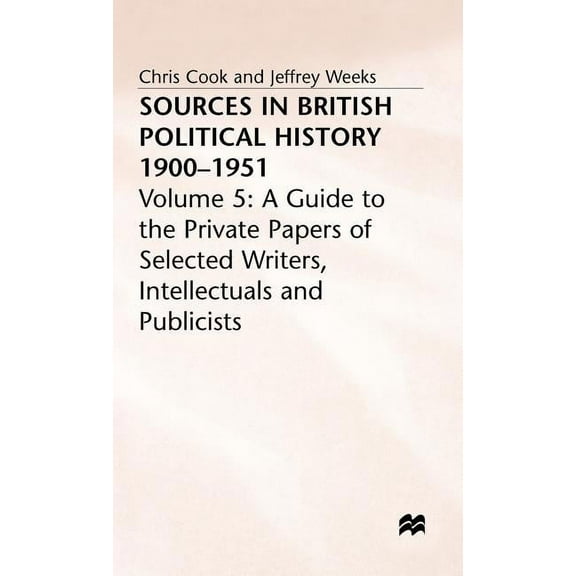 Sources in British Political History, 1900-1951: Volume 5: A Guide to the Private Papers of Selected Writers, Intellectu, (Hardcover)