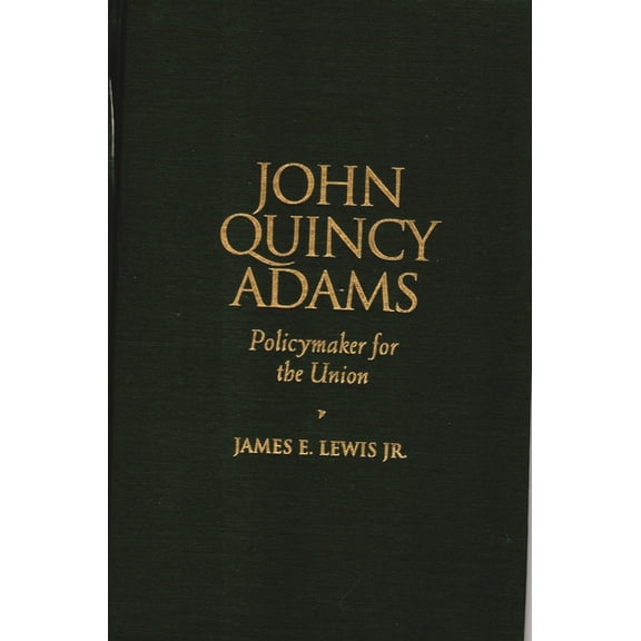 Biographies in American Foreign Policy: John Quincy Adams : Policymaker for the Union (Paperback)