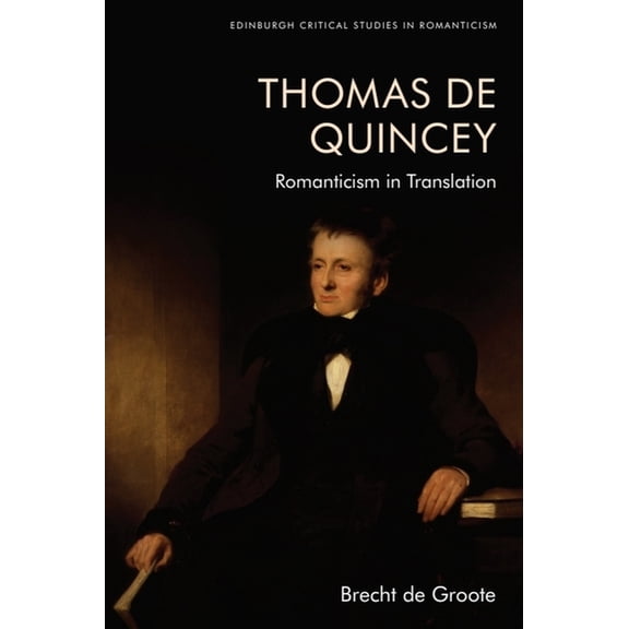 Edinburgh Critical Studies in Romanticis Thomas de Quincey, Dark Interpreter: Romanticism in Translation, (Hardcover)