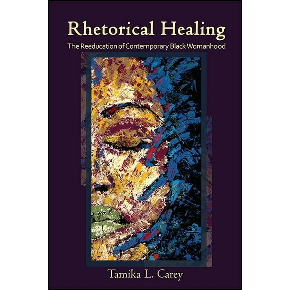Suny Feminist Criticism and Theory Rhetorical Healing: The Reeducation of Contemporary Black Womanhood, (Paperback)