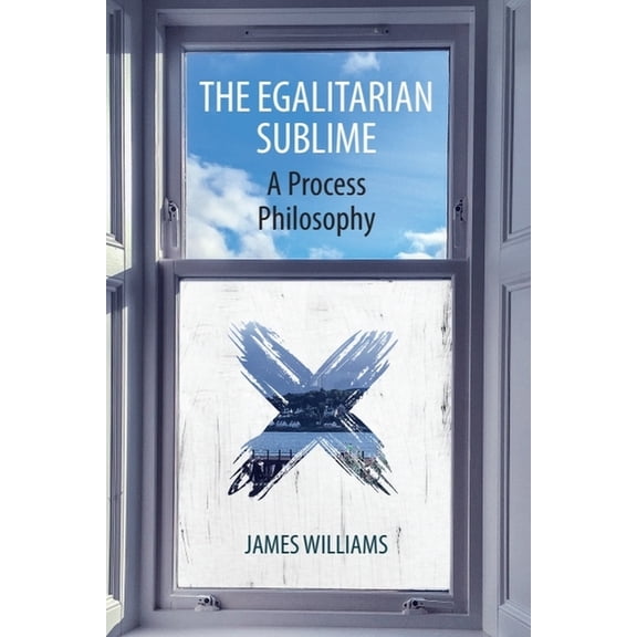 The Egalitarian Sublime: A Process Philosophy, (Hardcover)