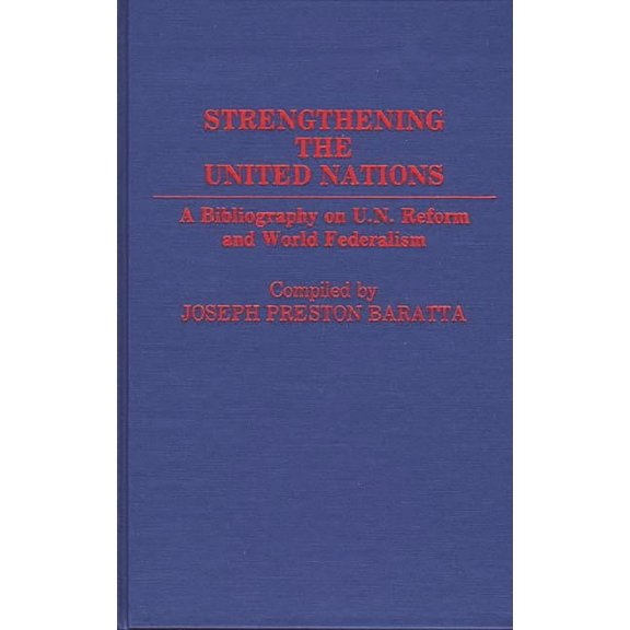 Bibliographies and Indexes in World Hist Strengthening the United Nations: A Bibliography on U.N. Reform and World Federalism, (Hardcover)