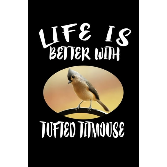 Life Is Better With Tufted Titmouse: Animal Nature Collection (Paperback)