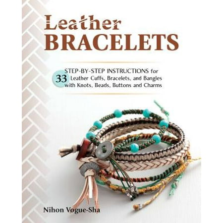 - Leather Bracelets : Step-By-Step Instructions for 33 Leather Cuffs, Bracelets and Bangles with Knots, Beads, Buttons and Charms
