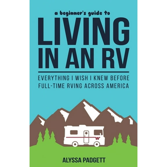 Pre-Owned A Beginner's Guide to Living in an RV: Everything I Wish I Knew Before Full-Time RVing Across America (Paperback) 1973321513 9781973321514
