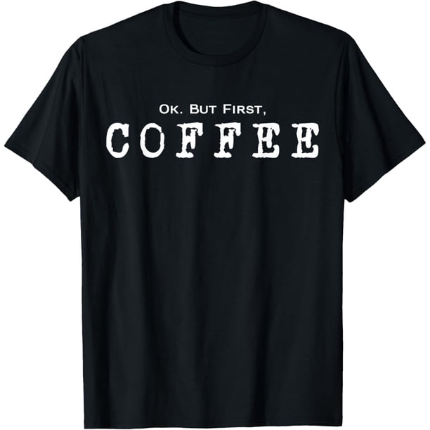 Ok. But First. Coffee - Camiseta divertida para amantes de la cafeína
