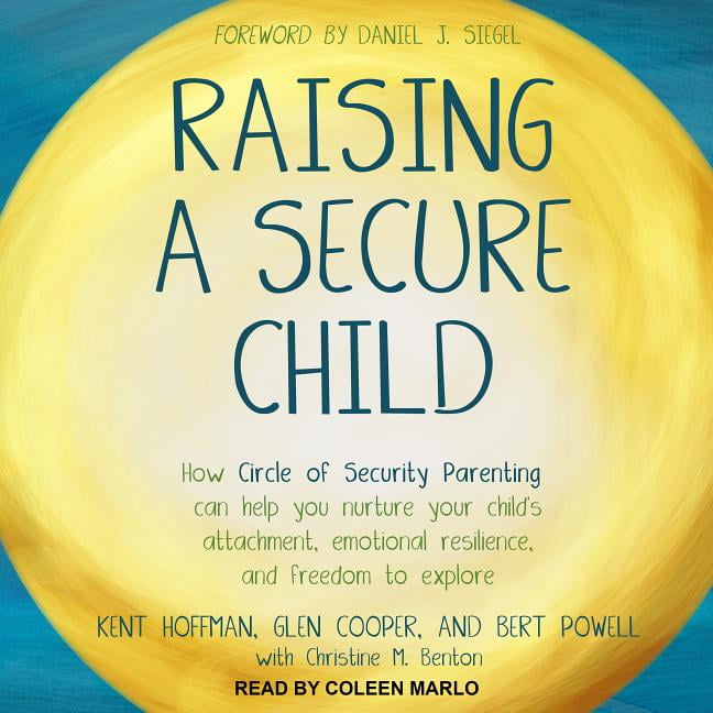 Raising a Secure Child How Circle of Security Parenting Can Help You Nurture Your Child's
