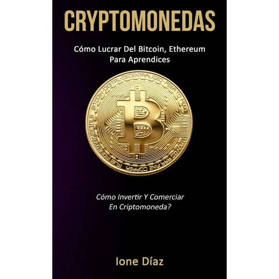 Cryptomonedas: CÃ³mo lucrar del bitcoin, ethereum para aprendices (CÃ³mo invertir y comerciar en criptomoneda?), (Paperback)