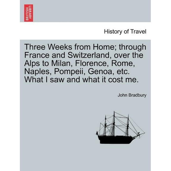 Three Weeks from Home; Through France and Switzerland, Over the Alps to Milan, Florence, Rome, Naples, Pompeii, Genoa, Etc. What I Saw and What It Cost Me. (Paperback)