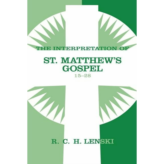 Lenski's Commentary on the New Testament Interpretation of St. Matthew's Gospel, Chapters 15-28, (Paperback)