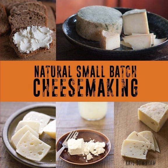 Natural Small Batch Cheesemaking: A Homesteader's Guide to Natural Cheesemaking, (Paperback)