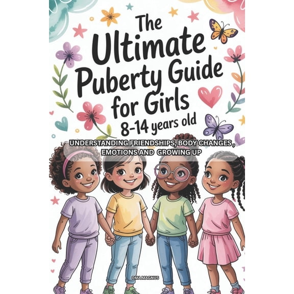 The Ultimate Puberty Guide for Girls 8-14 Years Old: Understanding Friendships, Body Changes, Emotions And Growing Up, (Paperback)