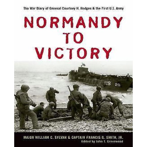 La Normandie à la Victoire, le Journal de Guerre du Général Courtney H. Hodges et la Première Armée Américaine