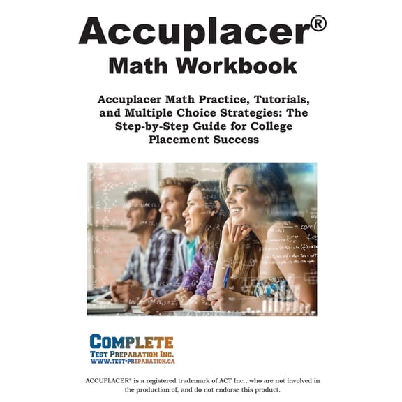 ACCUPLACER Math Workbook: Accuplacer Math Practice, Tutorials, and Multiple Choice Strategies: The Step-by-Step Guide fo, (Paperback)