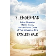 Slenderman: Online Obsession, Mental Illness, and the Violent Crime of Two Midwestern Girls -- Kathleen Hale