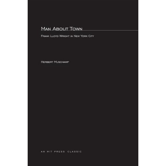 Mit Press Man About Town: Frank Lloyd Wright in New York City, (Paperback)