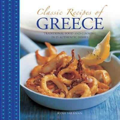 Classic Recipes of Greece : Traditional Food and Cooking in 25 Authentic (Best Greek Food In Miami)