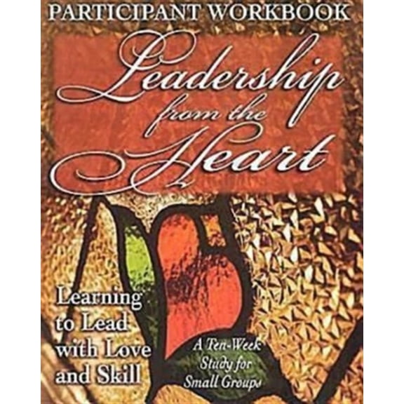 Pre-Owned Leadership from the Heart - Participant Workbook: Learning to Lead with Love and Skill (Paperback) 0687053609 9780687053605