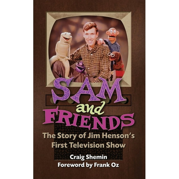 Sam and Friends - The Story of Jim Henson's First Television Show (hardback), (Hardcover)