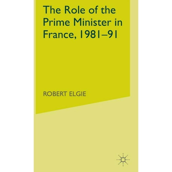 The Role of the Prime Minister in France, 1981-91, (Hardcover)