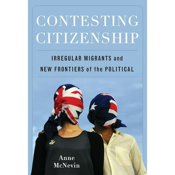 Contesting Citizenship: Irregular Migrants and New Frontiers of the Political, (Hardcover)