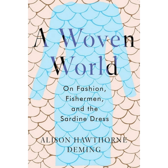 A Woven World: On Fashion, Fishermen, and the Sardine Dress, (Hardcover)