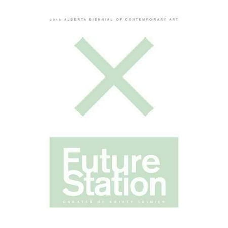 Future Station: 2015 Alberta Biennial of Contemporary Art