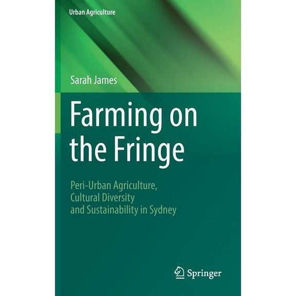 Urban Agriculture Farming on the Fringe: Peri-Urban Agriculture, Cultural Diversity and Sustainability in Sydney, (Hardcover)