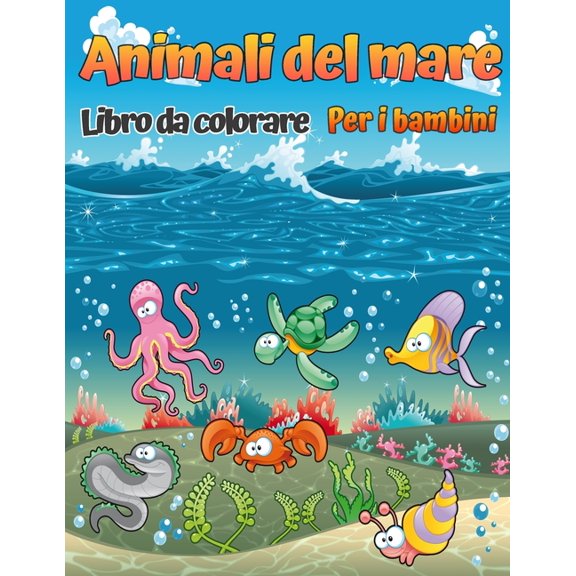 Animali marini libro da colorare : Un libro da colorare per bambini dai 4 agli 8 anni con incredibili animali dell'oceano da colorare e disegnare, Libro di attività per ragazzi e ragazze (Paperback)