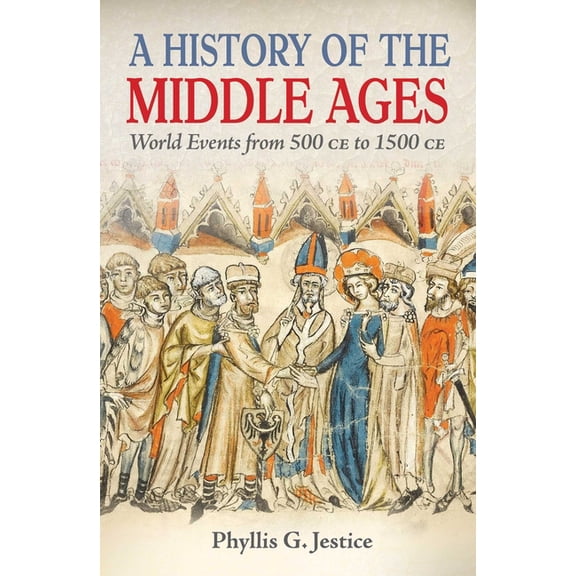 A History of the Middle Ages: World Events from 500 CE to 1500 CE, (Paperback)