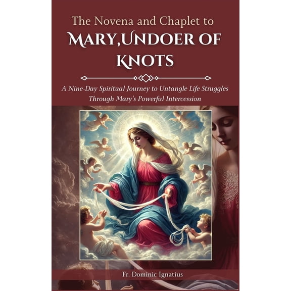 Powerful Catholic Novena Collection for The Novena and Chaplet to Mary, Undoer of Knots: A Nine-Day Spiritual Journey to Untangle Life Struggles Through Mary's , (Paperback)