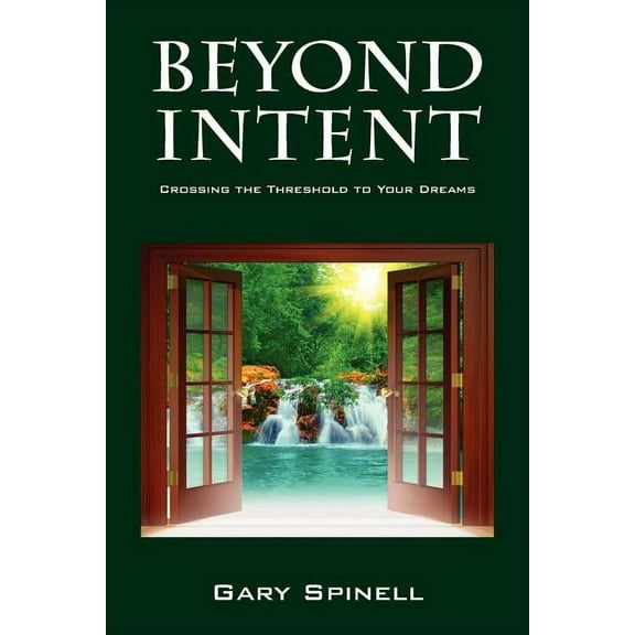 Beyond Intent: Crossing the Threshold to Your Dreams, (Paperback)
