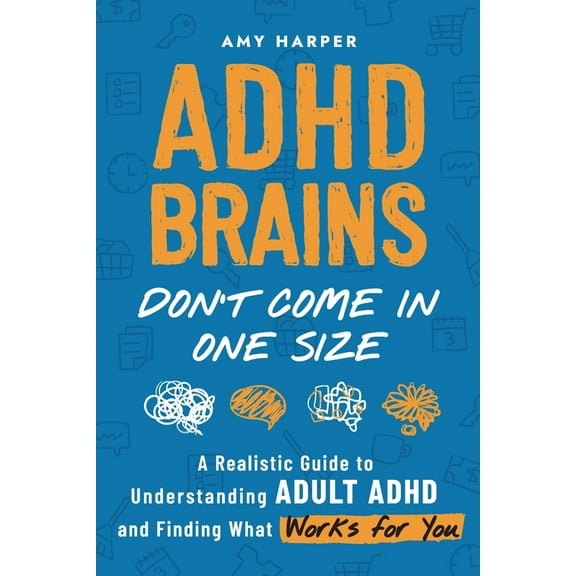 ADHD Brains Don't Come In One Size: A Realistic Guide to Understanding Adult ADHD and Finding What Works for You, (Paperback)