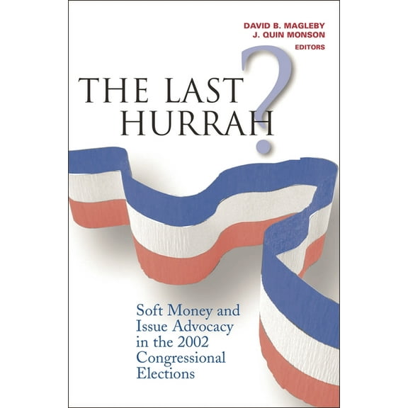 The Last Hurrah?: Soft Money and Issue Advocacy in the 2002 Congressional Elections, (Paperback)