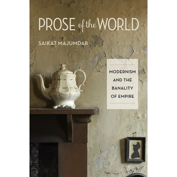 Prose of the World: Modernism and the Banality of Empire, (Hardcover)