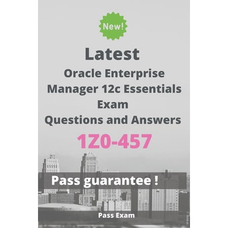Latest Oracle Enterprise Manager 12c Essentials Exam 1Z0-457 Questions and Answers: Guide for Real Exam (Paperback)