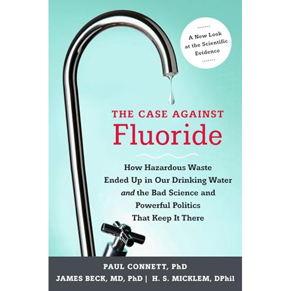 Pre-Owned The Case Against Fluoride: How Hazardous Waste Ended Up in Our Drinking Water and the Bad Science and Powerful Politics That Keep It There (Paperback) 1603582878 9781603582872