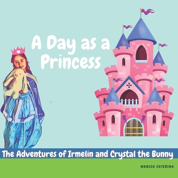 The Adventures of Irmelin and Crystal th The Adventures of Irmelin and Crystal the Bunny: A day as a princess, Book 2, (Paperback)