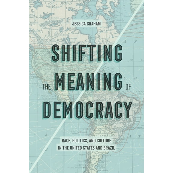 Shifting the Meaning of Democracy: Race, Politics, and Culture in the United States and Brazil, (Paperback)