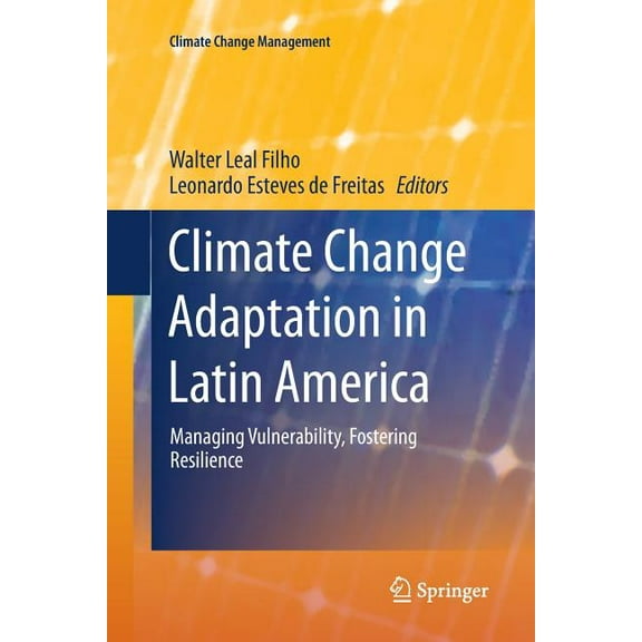 Climate Change Management Climate Change Adaptation in Latin America: Managing Vulnerability, Fostering Resilience, (Paperback)