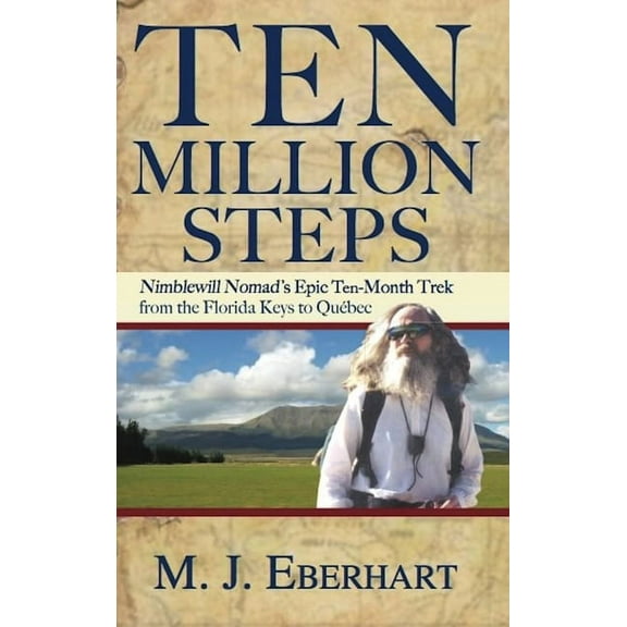 Ten Million Steps: Nimblewill Nomad's Epic 10-Month Trek from the Florida Keys to QuÃ©bec, (Hardcover)