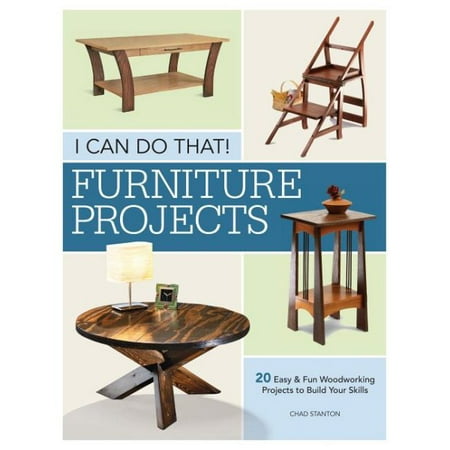 Easy To Build Projects I Can Do That - Furniture Projects : 20 Easy & Fun Woodworking Projects to Build Your Skills ()
