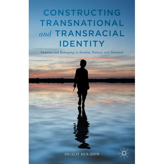 Constructing Transnational and Transracial Identity: Adoption and Belonging in Sweden, Norway, and Denmark, (Hardcover)