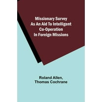 Missionary Survey As An Aid To Intelligent Co-Operation In Foreign Missions, (Paperback)