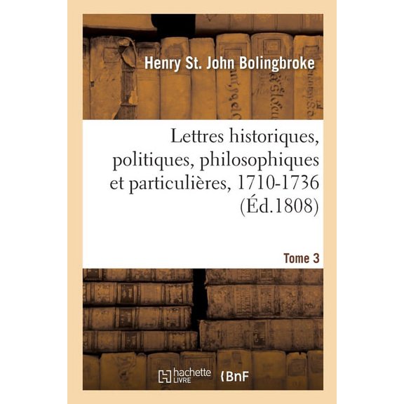 Lettres Historiques, Politiques, Philosophiques Et Particulières, 1710-1736. Tome 3 (Paperback)