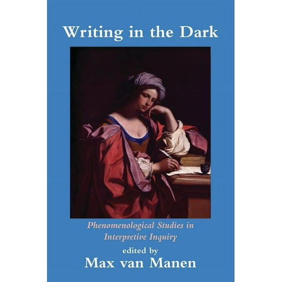Writing in the Dark : Phenomenological Studies in Interpretive Inquiry (Paperback)