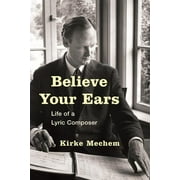 Believe Your Ears : Life of a Lyric Composer (Hardcover)