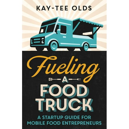 Fueling a Food Truck: A Startup Guide for Mobile Food Entrepreneurs (Best Small Business Start Ups)